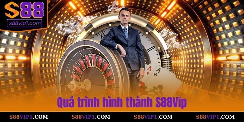 S88Vip Quá trình hình thành S88Vip
