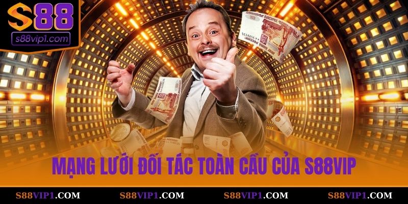 S88Vip Mạng lưới đối tác toàn cầu của S88Vip