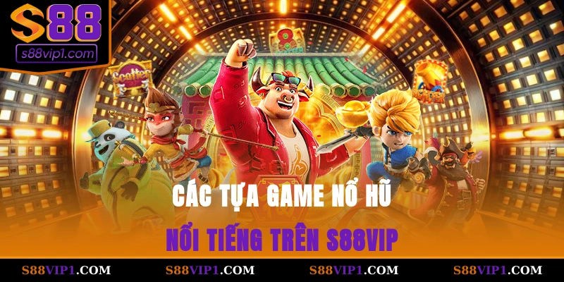 Các tựa game nổ hũ nổi tiếng trên S88vip