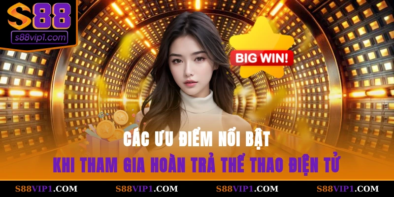 Các ưu điểm nổi bật khi tham gia hoàn trả thể thao điện tử