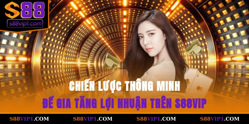 S88Vip Chiến lược thông minh để gia tăng lợi nhuận trên S88vip