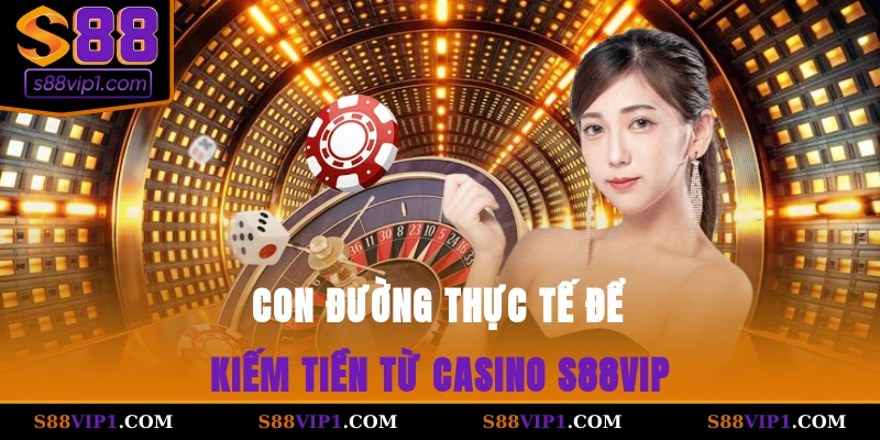 S88Vip Con đường thực tế để kiếm tiền từ casino S88vip