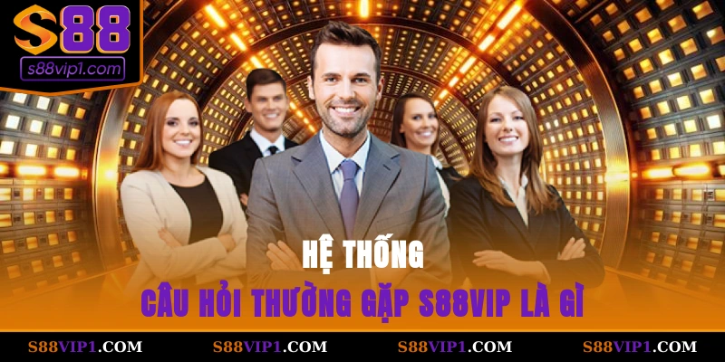 Hệ thống câu hỏi thường gặp S88vip là gì?