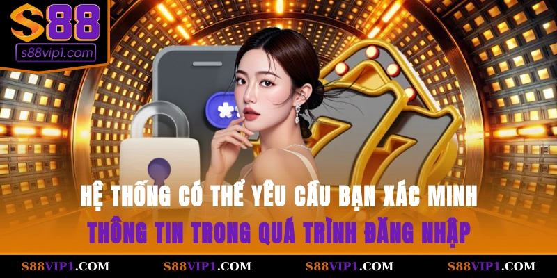 S88Vip hệ thống có thể yêu cầu bạn xác minh thông tin trong quá trình đăng nhập
