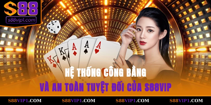 S88Vip Hệ thống công bằng và an toàn tuyệt đối của s88vip