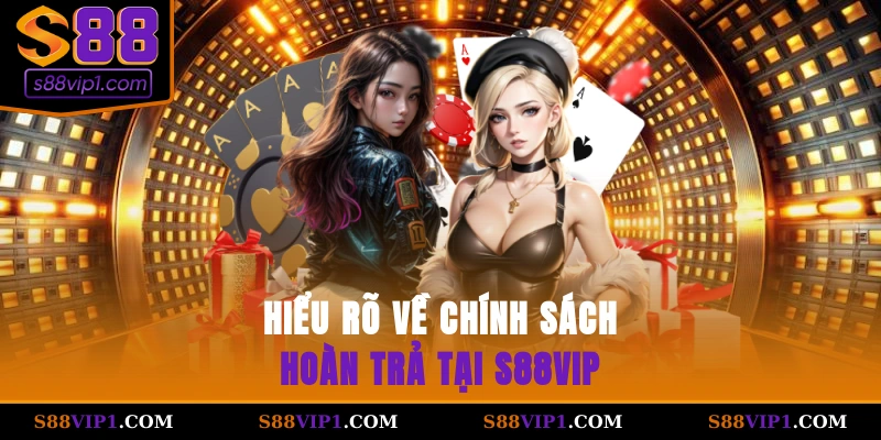 S88Vip Hiểu rõ về chính sách hoàn trả tại S88vip