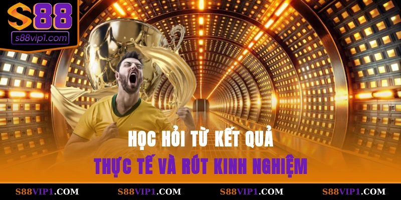 S88Vip Học hỏi từ kết quả thực tế và rút kinh nghiệm