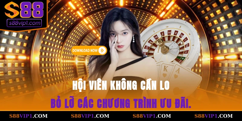 S88Vip Hội viên không cần lo bỏ lỡ các chương trình ưu đãi.