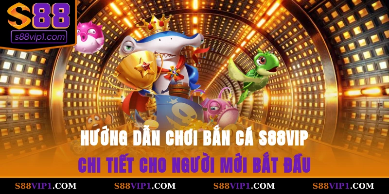 Hướng dẫn chơi bắn cá S88vip