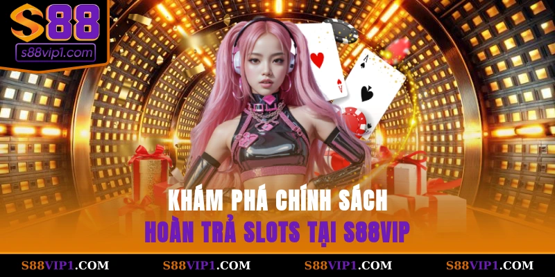 Khám phá chính sách hoàn trả slots tại S88vip
