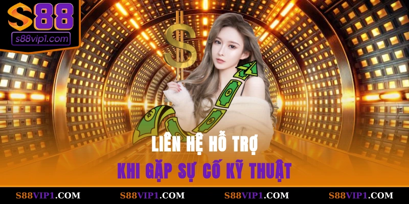 Liên hệ hỗ trợ khi gặp sự cố kỹ thuật