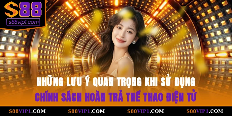 Những lưu ý quan trọng khi sử dụng chính sách hoàn trả thể thao điện tử