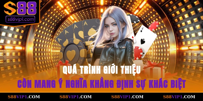 Quá trình giới thiệu còn mang ý nghĩa khẳng định sự khác biệt