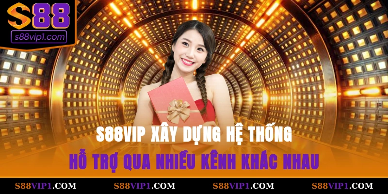 S88Vip S88vip xây dựng hệ thống hỗ trợ qua nhiều kênh khác nhau