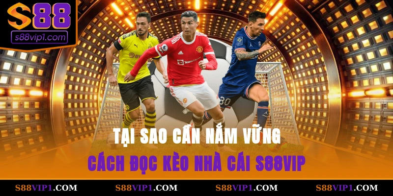 S88Vip Tại sao cần nắm vững cách đọc kèo nhà cái S88vip?