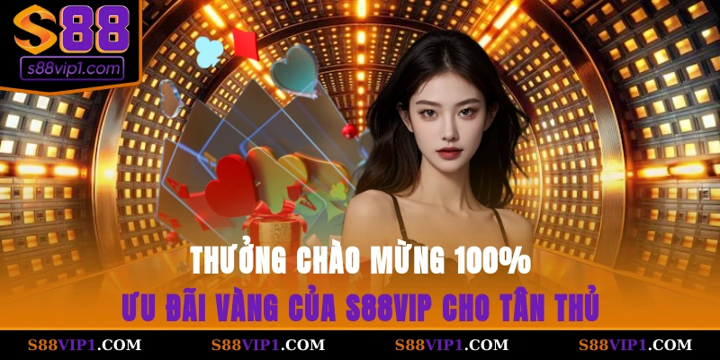 S88Vip Thưởng chào mừng 100