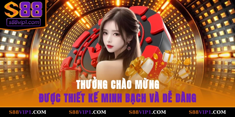 Thưởng chào mừng được thiết kế minh bạch và dễ dàng