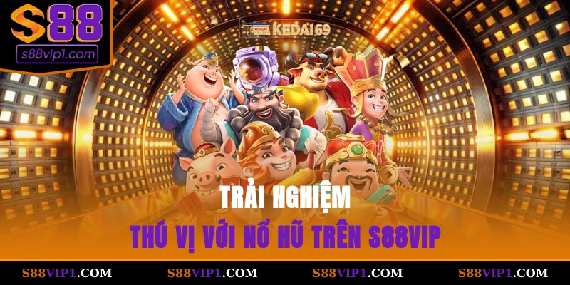 Trải nghiệm thú vị với nổ hũ trên S88vip