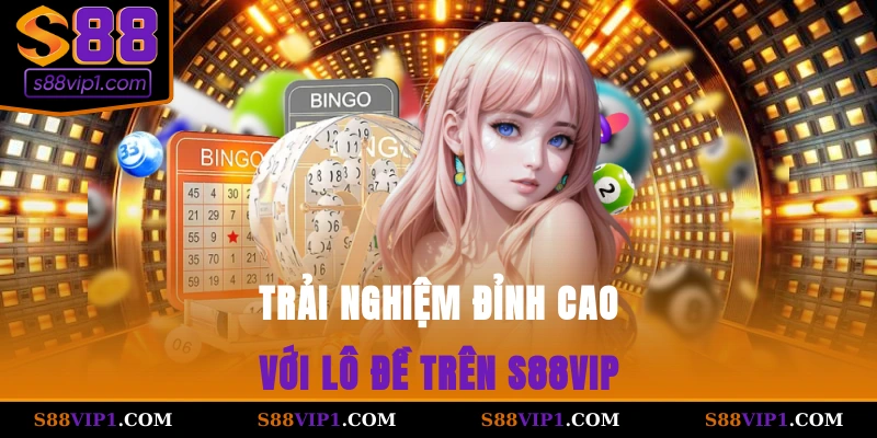 S88Vip Trải nghiệm đỉnh cao với lô đề trên S88vip