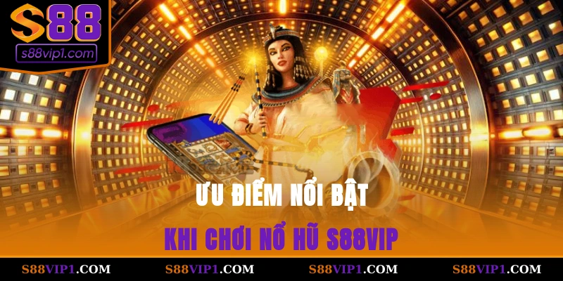 Ưu điểm nổi bật khi chơi nổ hũ S88vip