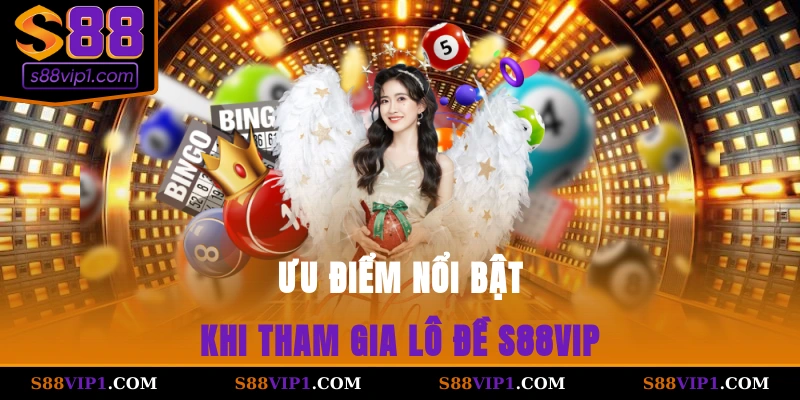 S88Vip Ưu điểm nổi bật khi tham gia lô đề S88vip