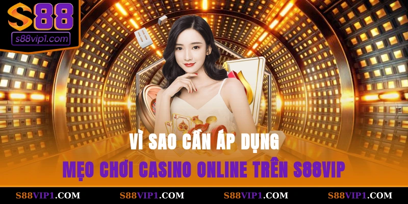 S88Vip Vì sao cần áp dụng mẹo chơi casino online trên S88vip?